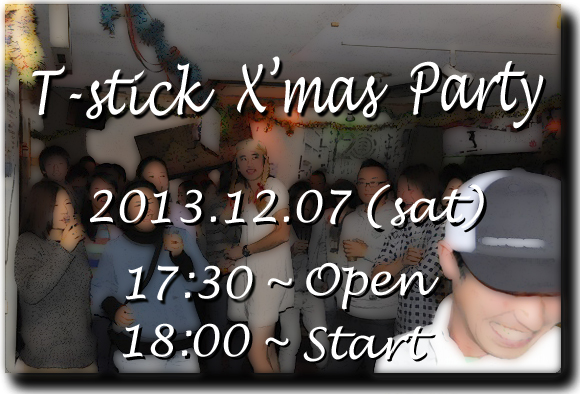 今年もやります！【2013 T-STICK X'mas party】日にち決定！！